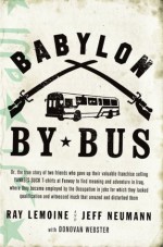 Babylon by Bus: Or, the true story of two friends who gave up their valuable franchise selling YANKEES SUCK T-shirts at Fenway to find meaning and adventure in Iraq, - Ray LeMoine, Jeff Neumann, Donovan Webster
