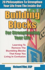 Building Blocks for Strengthening Your Life: 20 Philosophies and Stories to Strengthen Your Life from the Inside Out - Richard Flint