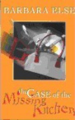 The Case of the Missing Kitchen - Barbara Else