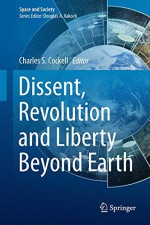 Dissent, Revolution and Liberty Beyond Earth (Space and Society) - Charles S. Cockell