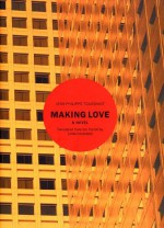 Making Love: A Novel - Jean-Philippe Toussaint, Linda Coverdale