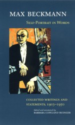 Self-Portrait in Words: Collected Writings and Statements, 1903-1950 - Max Beckmann, Barbara Copeland Buenger