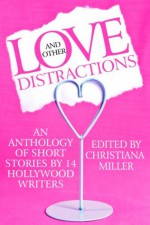 Love and Other Distractions (Short Story Anthology by 14 Hollywood Writers) - Christiana Miller, Doug Molitor, Keith Domingue, Dan Fiorella