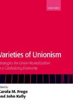 Varieties of Unionism: Strategies for Union Revitalization in a Globalizing Economy - Carola M. Frege, John Kelly