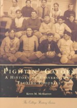 Fightin' Gators:: A History of the University of Florida Football - Kevin M. McCarthy