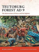 Teutoburg Forest AD 9: The destruction of Varus and his legions - Michael McNally, Peter Dennis