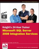 Knight's 24-Hour Trainer: Microsoft SQL Server 2008 Integration Services - Brian Knight, Devin Knight, Mike Davis