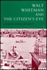 Walt Whitman and the Citizen's Eye - James E. Dougherty