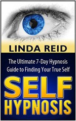 Self Hypnosis: The Ultimate 7-Day Hypnosis Guide to Finding Your True Self (Self Hypnosis, self hypnosis free, self hypnosis scripts) - Linda Reid