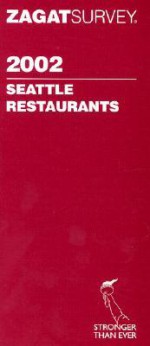 Zagatsurvey 2002 Seattle Restaurants - Zagat Survey, Troy Segal, Catherine Bigwood