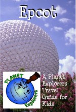 Planet Explorers Epcot 2012 A Travel Guide for Kids - Laura Schaefer