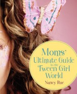 Moms' Ultimate Guide to the Tween Girl World (Momz Guides to the Tween-Girl World) - Nancy Rue