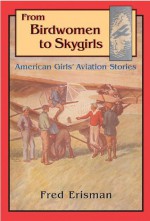 From Birdwomen to Skygirls: American Girls' Aviation Stories - Fred Erisman