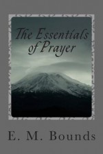 The Essentials of Prayer - Edward M Bounds