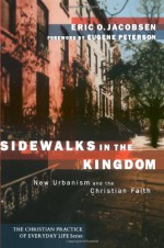 Sidewalks in the Kingdom: New Urbanism and the Christian Faith (The Christian Practice of Everyday Life) - Eric O. Jacobsen, Eugene H. Peterson