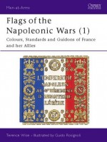 Flags of the Napoleonic Wars (1): France and her Allies - Terence Wise, Guido Rosignoli