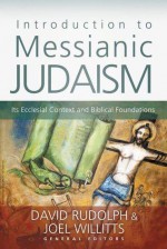 Introduction to Messianic Judaism: Its Ecclesial Context and Biblical Foundations - David J Rudolph, Joel Willitts