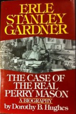 Erle Stanley Gardner: The Case of the Real Perry Mason - Dorothy B. Hughes