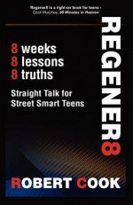 Regener8: Straight Talk for Street Smart Teens | A Teen Devotional for Young Men - Rob Cook