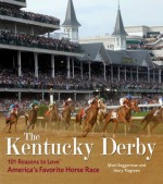 The Kentucky Derby: 101 Reasons to Love America's Favorite Horse Race - Sheri Seggerman, Mary Tiegreen