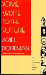 Some Write to the Future: Essays on Contemporary Latin American Fiction - Ariel Dorfman, George Shivers