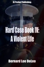 HARD CASE (The John Harding Series #4) - A Violent Life - Bernard Lee DeLeo, R.J. Parker, Rj Parker