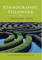 Ethnographic Fieldwork: A Beginner's Guide - Jan Blommaert, Jie Dong