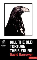 Kill The Old, Torture The Young - David Harrower