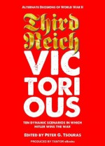 Third Reich Victorious: Alternate Decisions of World War II - John D. Burtt, Wade G. Dudley, Stephen Badsey, David C. Isby, Lieutenant Colonel Forrest R. Lindsey, Colonel John H. Gill, Paddy Griffith, Colonel Gilberto Villahermosa, Charles Messenger, Peter G. Tsouras