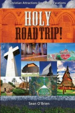 Holy Road Trip! Christian Attractions for Family Vacations - Sean O'Brien