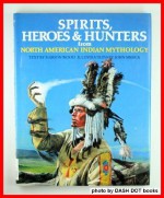 Spirits, Heroes & Hunters from North American Indian Mythology (World Mythology Series) - Marion Wood, John Sibbick