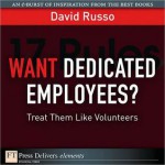 Want Dedicated Employees?: Treat Them Like Volunteers - David Russo