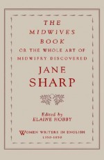 The Midwives Book: Or the Whole Art of Midwifry Discovered - Jane Sharp