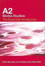 A2 Media Studies: The Essential Introduction - Peter Bennett, Peter Wall, Jerry Slater