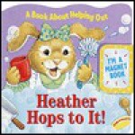 Heather Hops to It!: A Book about Helping Out [With Magnet and Magnetic Clasp] - Mary Packard, Reader's Digest Association, Deborah Borgo, Tony Hutchings