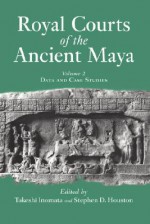 Royal Courts Of The Ancient Maya: Volume 2: Data And Case Studies - Takeshi Inomata, Takeshi Inomata