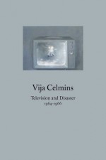 Vija Celmins: Television and Disaster, 1964-1966 - Franklin Sirmans, Michelle White