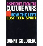 Dispatches From the Culture Wars: How the Left Lost Teen Spirit - Danny Goldberg