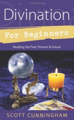 Divination for Beginners: Reading the Past, Present & Future (For Beginners (Llewellyn's)) - Scott Cunningham