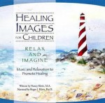 Healing Images for Children CD-Relax and Imagine: Music and Relaxation to Promote Healing - Nancy Spence Klein, Roger J. Klein