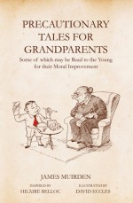 Precautionary Tales for Grandparents: Some of Which May be Read to the Young for Their Moral Improvement - James Muirden, David Eccles