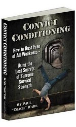 Convict Conditioning: How to Bust Free of All Weakness Using the Lost Secrets of Supreme Survival Strength - Paul Wade