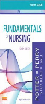 Study Guide for Fundamentals of Nursing - Patricia A. Potter, Anne Griffin Perry, Patricia Stockert, Amy Hall, Geralyn Ochs