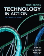 Technology in Action, Introductory (10th Edition) - Alan Evans, Kendall Martin, Mary Anne Poatsy