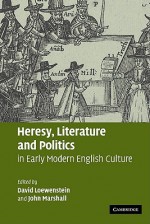 Heresy, Literature and Politics in Early Modern English Culture - David Loewenstein, John Marshall