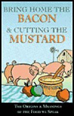 Bringing Home the Bacon & Cutting the Mustard: The Origins and Meaning of the Food We Speak - Book Sales Inc.