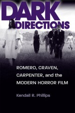 Dark Directions: Romero, Craven, Carpenter, and the Modern Horror Film - Kendall R. Phillips