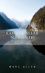 Cómo Callar Su Mente: ¡Relájese y Silencie La Voz de Su Mente Hoy! (Spanish Edition) - Marc Allen