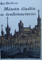 Miasta śląskie w średniowieczu - Jan Drabina