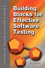 Building Blocks for Effective Software Testing: A Practical Approach to Planning and Execution - Nicole Smith